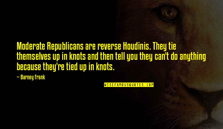 Ties Quotes By Barney Frank: Moderate Republicans are reverse Houdinis. They tie themselves