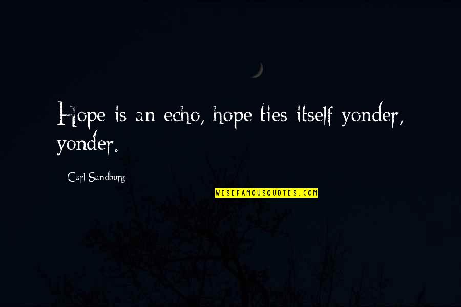 Ties Quotes By Carl Sandburg: Hope is an echo, hope ties itself yonder,