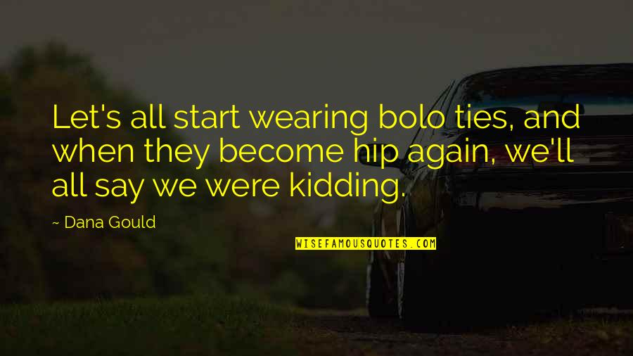 Ties Quotes By Dana Gould: Let's all start wearing bolo ties, and when Ties Quotes By Dana Gould: Let's all start wearing bolo ties, and when