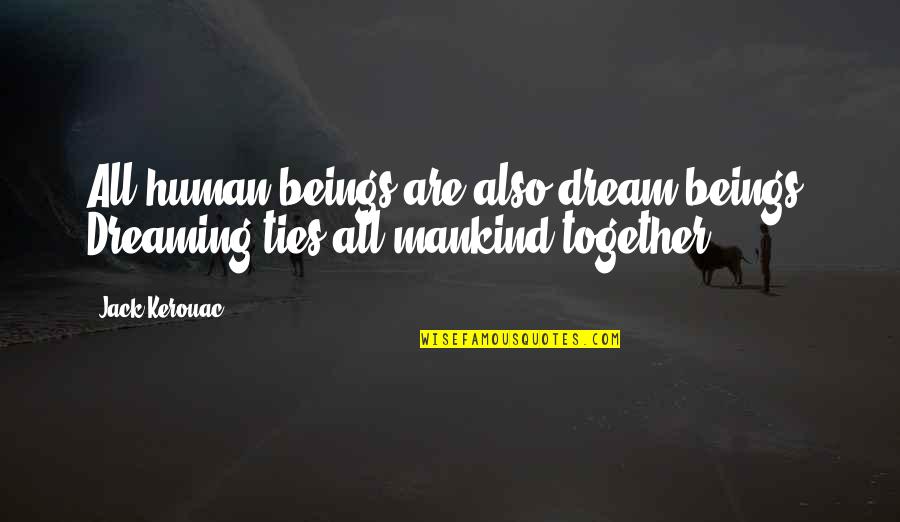 Ties Quotes By Jack Kerouac: All human beings are also dream beings. Dreaming