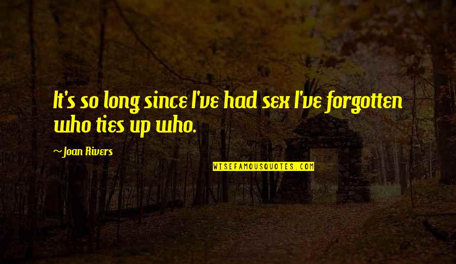 Ties Quotes By Joan Rivers: It's so long since I've had sex I've