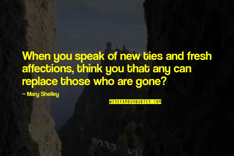 Ties Quotes By Mary Shelley: When you speak of new ties and fresh