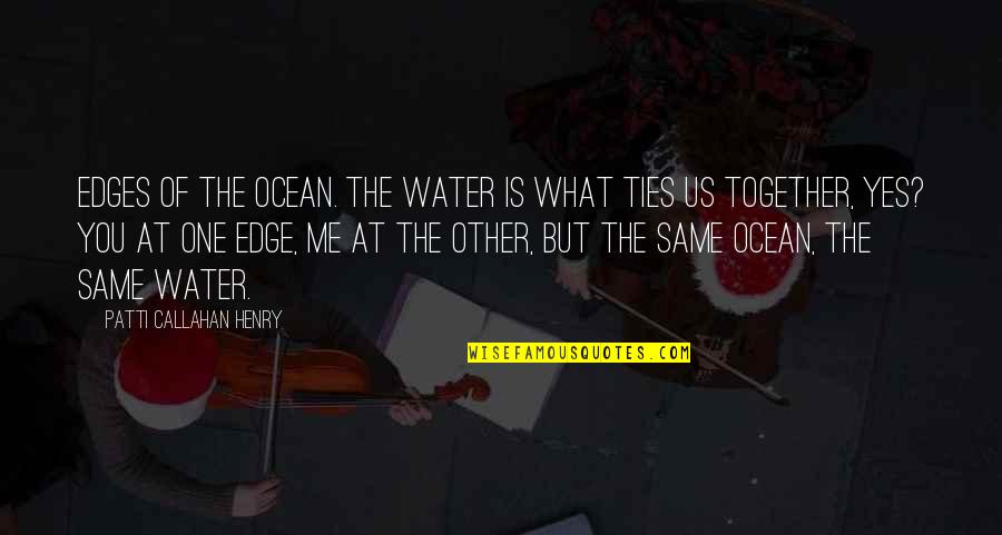 Ties Quotes By Patti Callahan Henry: Edges of the ocean. The water is what