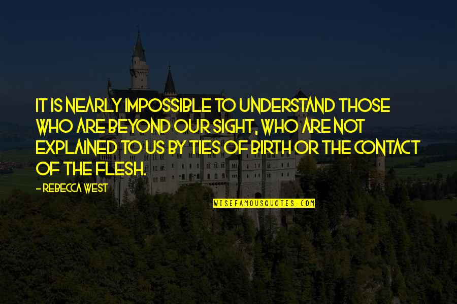 Ties Quotes By Rebecca West: It is nearly impossible to understand those who