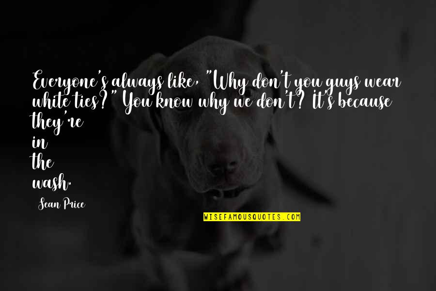 Ties Quotes By Sean Price: Everyone's always like, "Why don't you guys wear Ties Quotes By Sean Price: Everyone's always like, "Why don't you guys wear