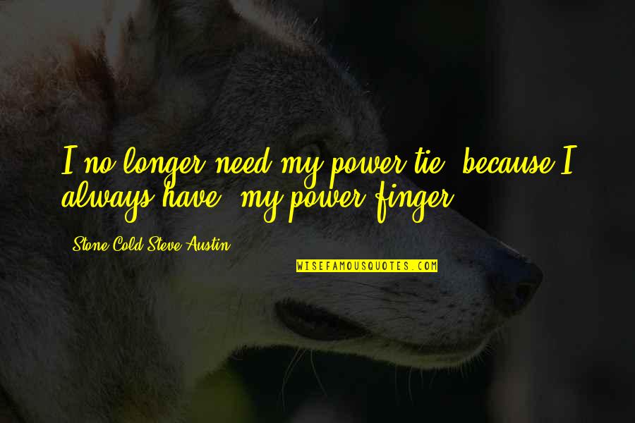 Ties Quotes By Stone Cold Steve Austin: I no longer need my power tie, because