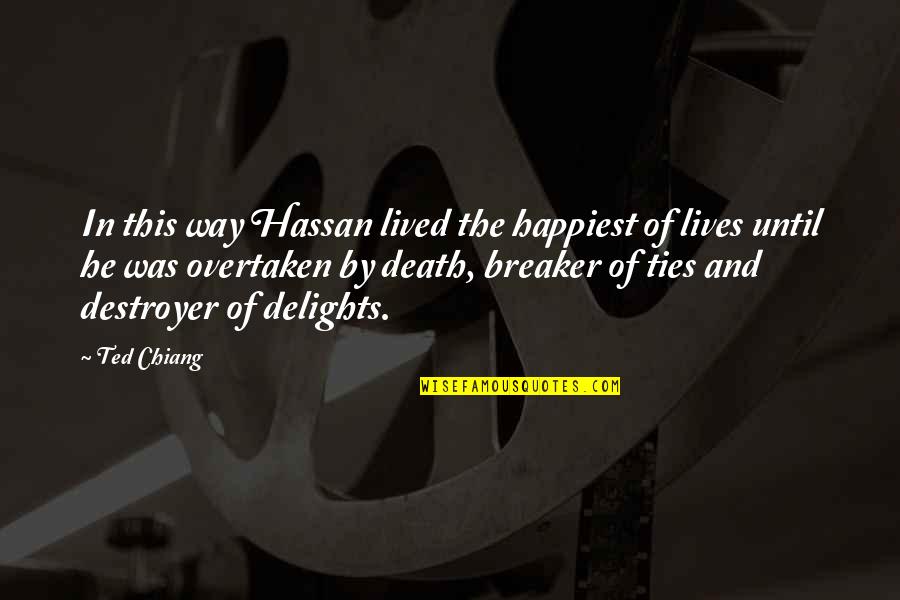 Ties Quotes By Ted Chiang: In this way Hassan lived the happiest of