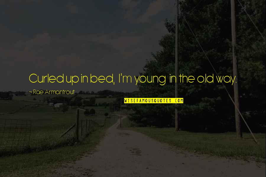 Ties That Bind Quotes By Rae Armantrout: Curled up in bed, I'm young in the