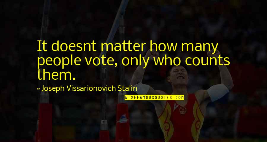 Tiesas Nolemumi Quotes By Joseph Vissarionovich Stalin: It doesnt matter how many people vote, only