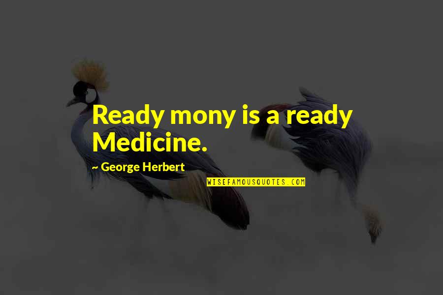 Tiesas Sede Quotes By George Herbert: Ready mony is a ready Medicine.