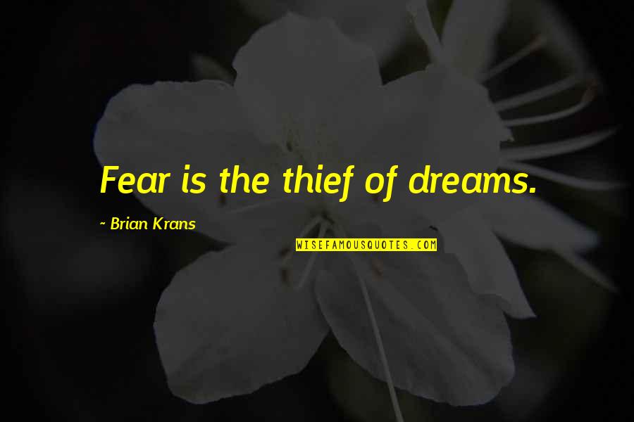 Tiesinis Quotes By Brian Krans: Fear is the thief of dreams. Tiesinis Quotes By Brian Krans: Fear is the thief of dreams.
