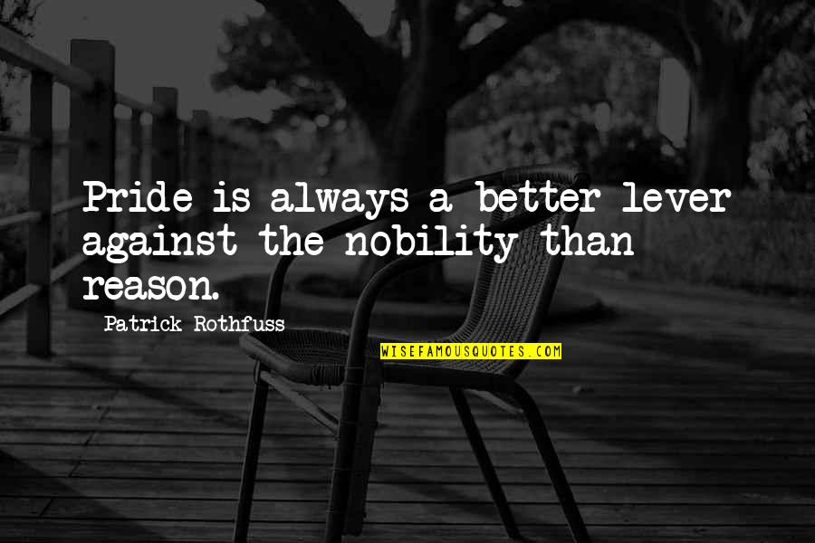 Tiesiog Grazi Quotes By Patrick Rothfuss: Pride is always a better lever against the Tiesiog Grazi Quotes By Patrick Rothfuss: Pride is always a better lever against the