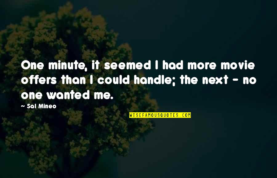 Tiesiog Grazi Quotes By Sal Mineo: One minute, it seemed I had more movie Tiesiog Grazi Quotes By Sal Mineo: One minute, it seemed I had more movie