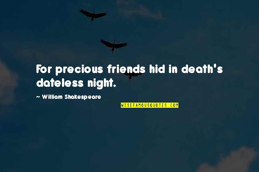 Tiesiog Grazi Quotes By William Shakespeare: For precious friends hid in death's dateless night. Tiesiog Grazi Quotes By William Shakespeare: For precious friends hid in death's dateless night.