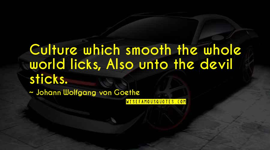 Tiesiogiai Lnk Quotes By Johann Wolfgang Von Goethe: Culture which smooth the whole world licks, Also Tiesiogiai Lnk Quotes By Johann Wolfgang Von Goethe: Culture which smooth the whole world licks, Also