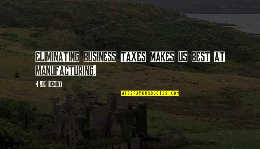 Tiesos Pizza Quotes By Jim DeMint: Eliminating business taxes makes US best at manufacturing.