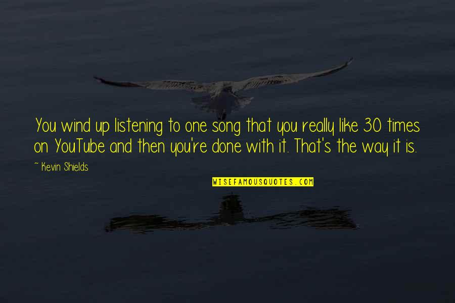 Tiesti And Bille Quotes By Kevin Shields: You wind up listening to one song that Tiesti And Bille Quotes By Kevin Shields: You wind up listening to one song that