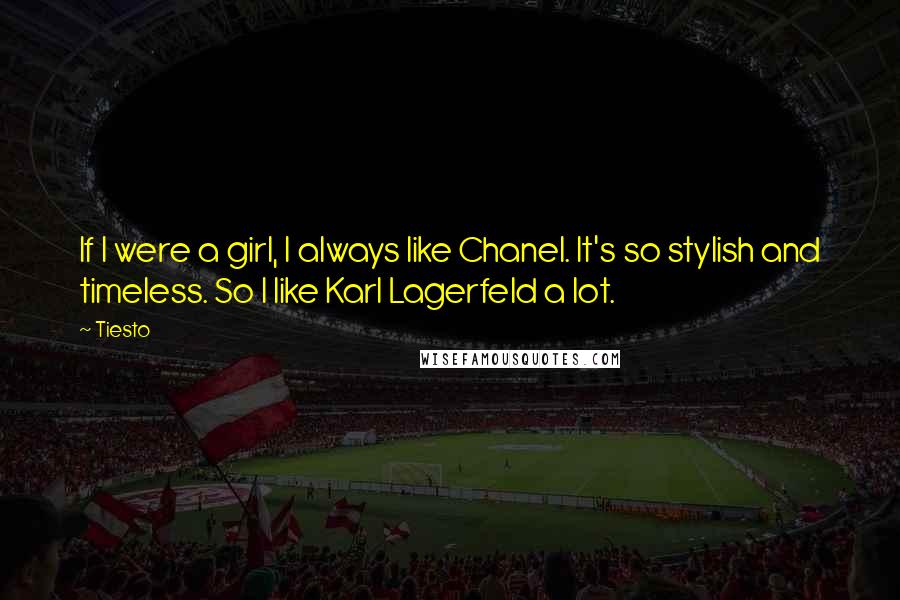 Tiesto quotes: If I were a girl, I always like Chanel. It's so stylish and timeless. So I like Karl Lagerfeld a lot. Tiesto quotes: If I were a girl, I always like Chanel. It's so stylish and timeless. So I like Karl Lagerfeld a lot.
