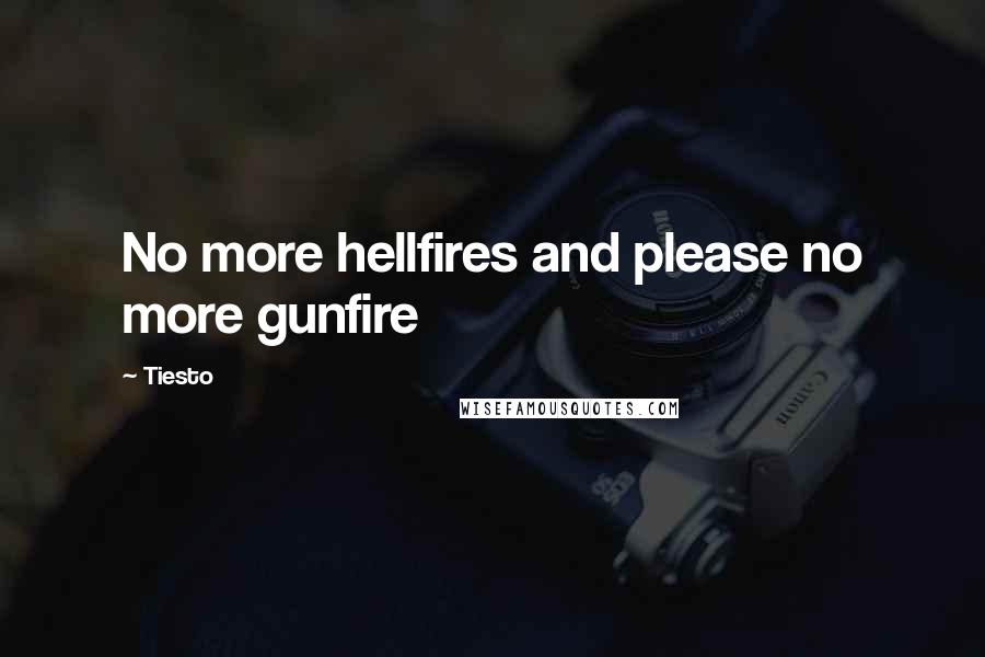 Tiesto quotes: No more hellfires and please no more gunfire Tiesto quotes: No more hellfires and please no more gunfire