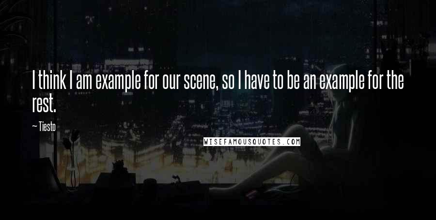 Tiesto quotes: I think I am example for our scene, so I have to be an example for the rest.