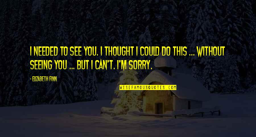 Tietiesdraai Quotes By Elizabeth Finn: I needed to see you. I thought I