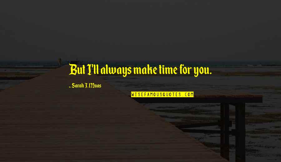 Tiezzi Wine Quotes By Sarah J. Maas: But I'll always make time for you.