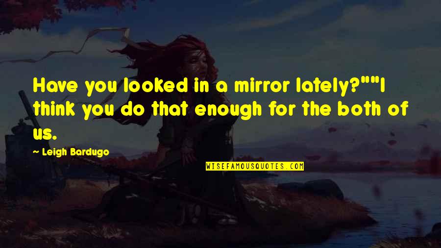 Tifa Battle Quotes By Leigh Bardugo: Have you looked in a mirror lately?""I think