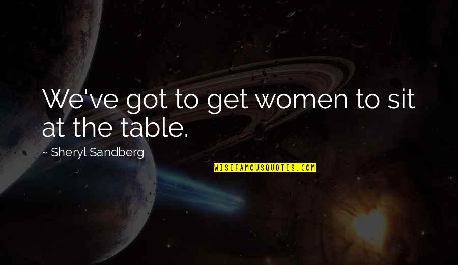 Tifa Quotes By Sheryl Sandberg: We've got to get women to sit at