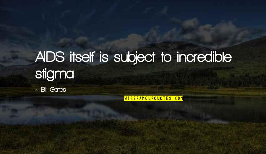 Tifanie Gelinske Quotes By Bill Gates: AIDS itself is subject to incredible stigma. Tifanie Gelinske Quotes By Bill Gates: AIDS itself is subject to incredible stigma.