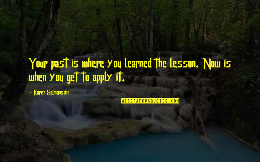 Tifanie White Quotes By Karen Salmansohn: Your past is where you learned the lesson. Tifanie White Quotes By Karen Salmansohn: Your past is where you learned the lesson.