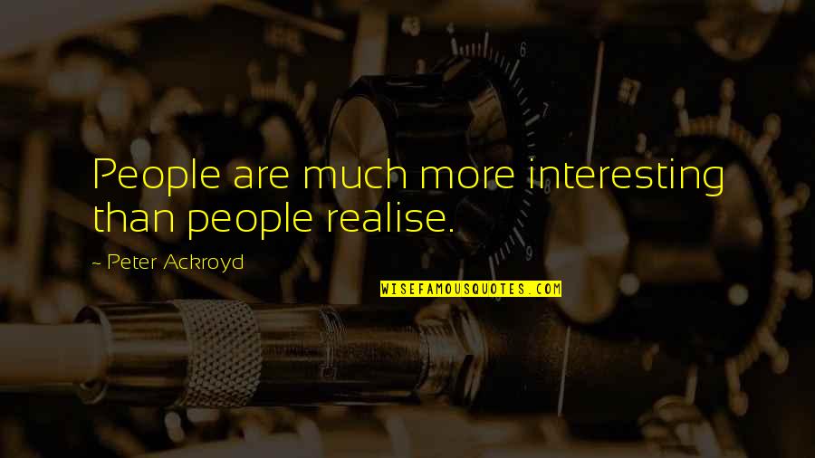 Tifanie White Quotes By Peter Ackroyd: People are much more interesting than people realise. Tifanie White Quotes By Peter Ackroyd: People are much more interesting than people realise.