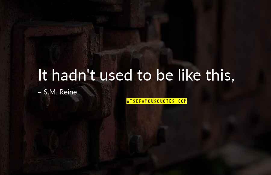 Tifanie White Quotes By S.M. Reine: It hadn't used to be like this, Tifanie White Quotes By S.M. Reine: It hadn't used to be like this,
