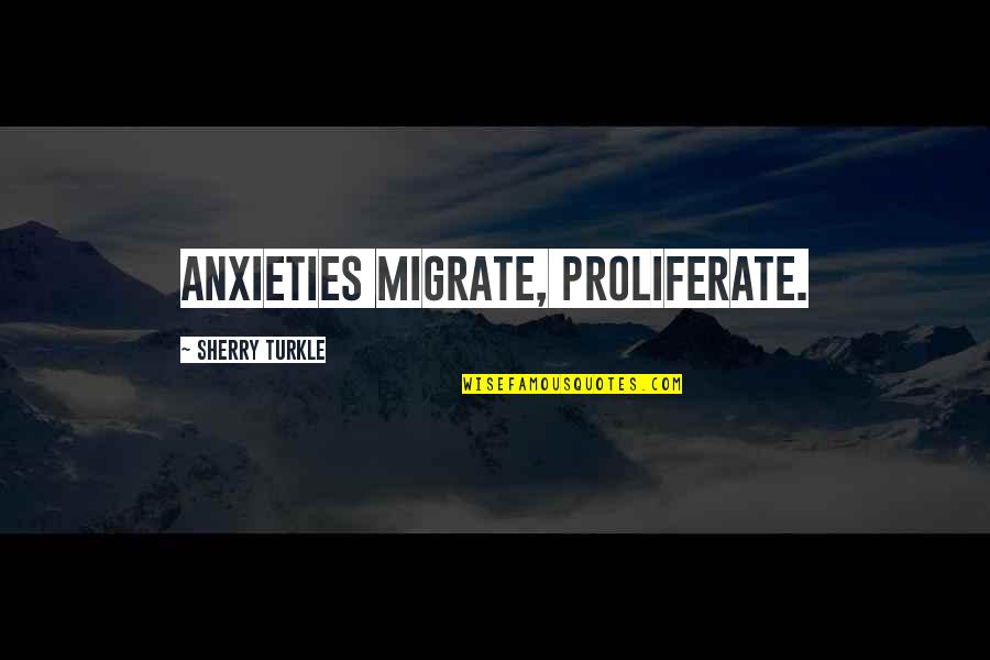 Tifanie White Quotes By Sherry Turkle: Anxieties migrate, proliferate. Tifanie White Quotes By Sherry Turkle: Anxieties migrate, proliferate.