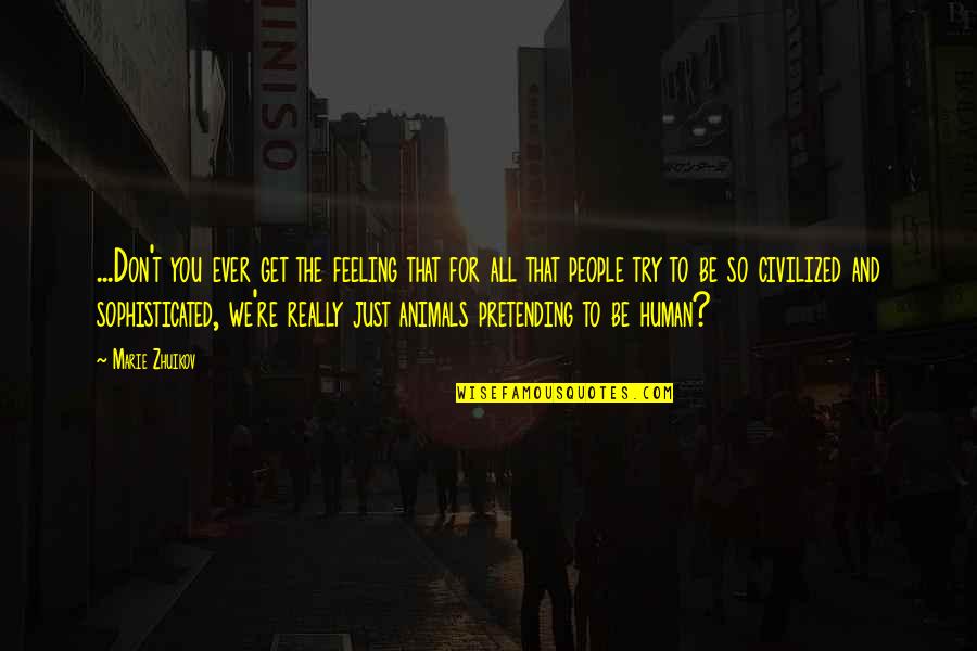 Tiferes Yisroel Quotes By Marie Zhuikov: ...Don't you ever get the feeling that for Tiferes Yisroel Quotes By Marie Zhuikov: ...Don't you ever get the feeling that for