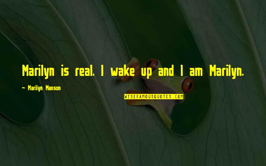 Tiferes Yisroel Quotes By Marilyn Manson: Marilyn is real. I wake up and I Tiferes Yisroel Quotes By Marilyn Manson: Marilyn is real. I wake up and I