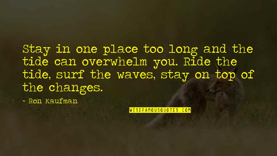 Tiferes Yisroel Quotes By Ron Kaufman: Stay in one place too long and the