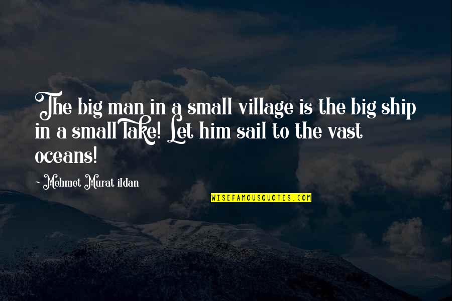Tiferet Seminary Quotes By Mehmet Murat Ildan: The big man in a small village is