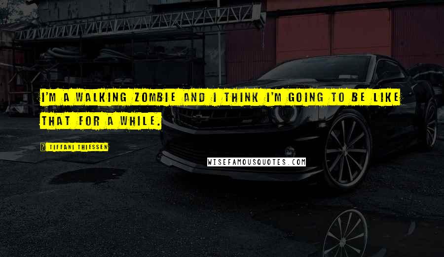 Tiffani Thiessen quotes: I'm a walking zombie and I think I'm going to be like that for a while.