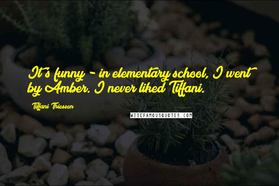 Tiffani Thiessen quotes: It's funny - in elementary school, I went by Amber. I never liked Tiffani.