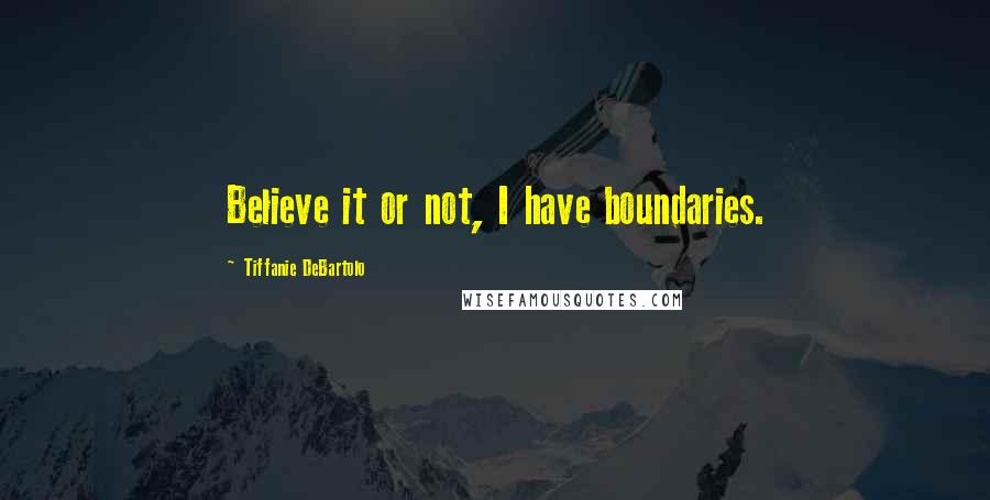 Tiffanie DeBartolo quotes: Believe it or not, I have boundaries.