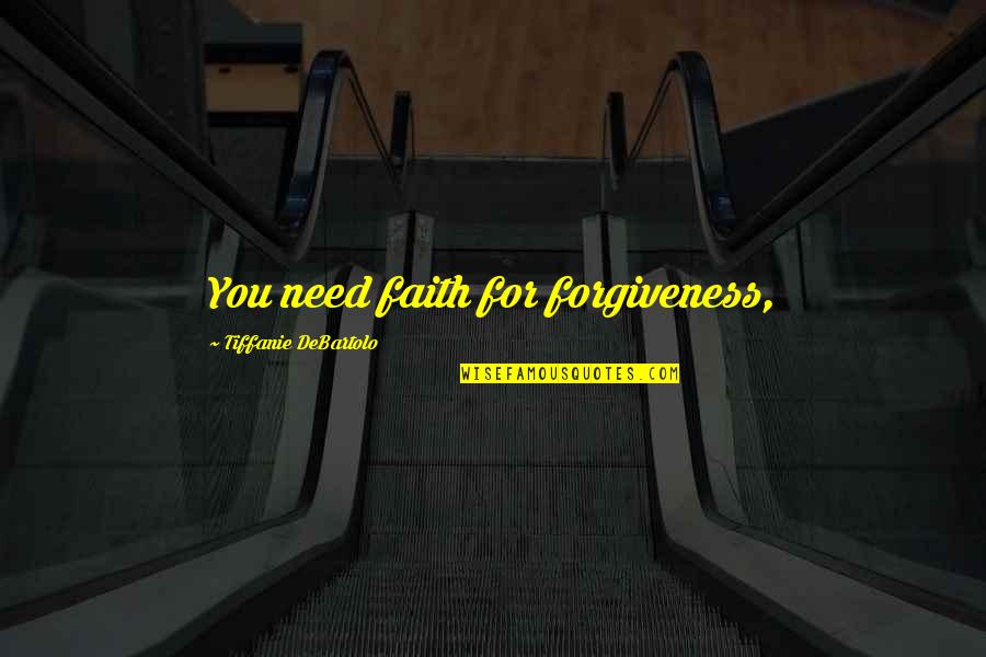 Tiffanie Debartolo Quotes By Tiffanie DeBartolo: You need faith for forgiveness,