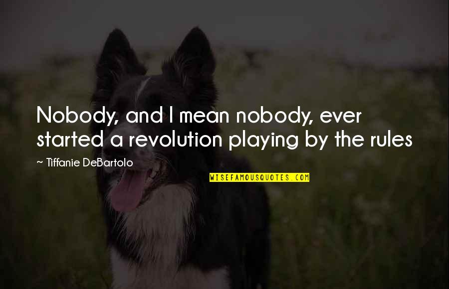 Tiffanie Debartolo Quotes By Tiffanie DeBartolo: Nobody, and I mean nobody, ever started a