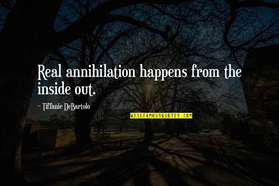 Tiffanie Debartolo Quotes By Tiffanie DeBartolo: Real annihilation happens from the inside out.