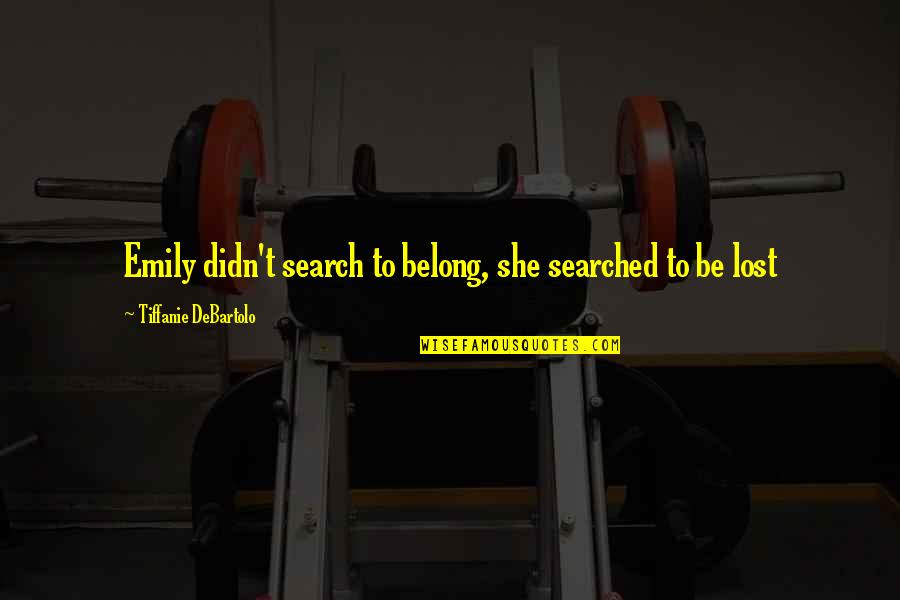 Tiffanie Debartolo Quotes By Tiffanie DeBartolo: Emily didn't search to belong, she searched to