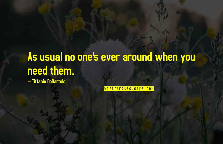 Tiffanie Debartolo Quotes By Tiffanie DeBartolo: As usual no one's ever around when you