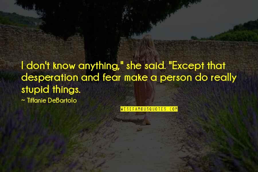 Tiffanie Debartolo Quotes By Tiffanie DeBartolo: I don't know anything," she said. "Except that