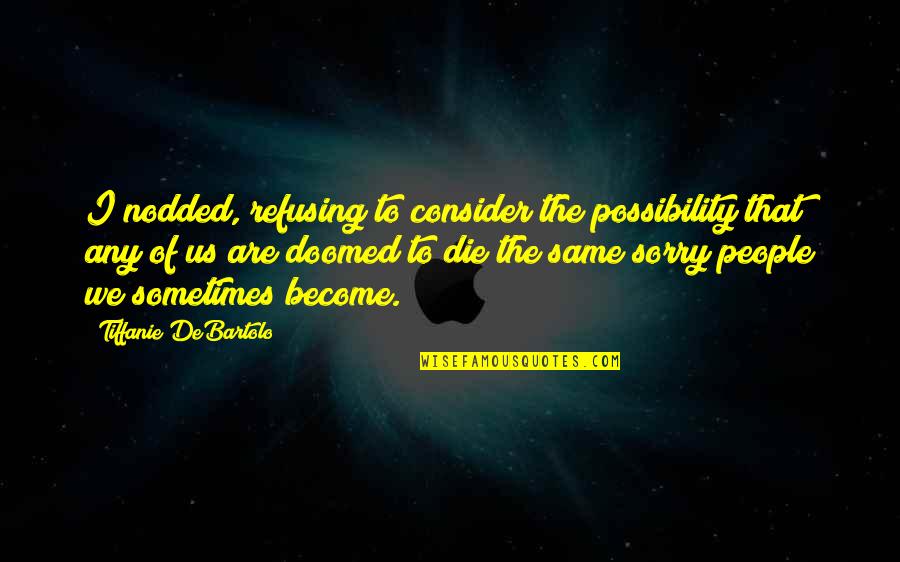 Tiffanie Debartolo Quotes By Tiffanie DeBartolo: I nodded, refusing to consider the possibility that