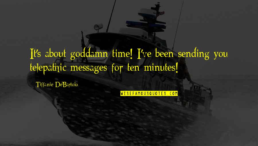 Tiffanie Debartolo Quotes By Tiffanie DeBartolo: It's about goddamn time! I've been sending you