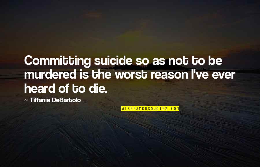 Tiffanie Debartolo Quotes By Tiffanie DeBartolo: Committing suicide so as not to be murdered