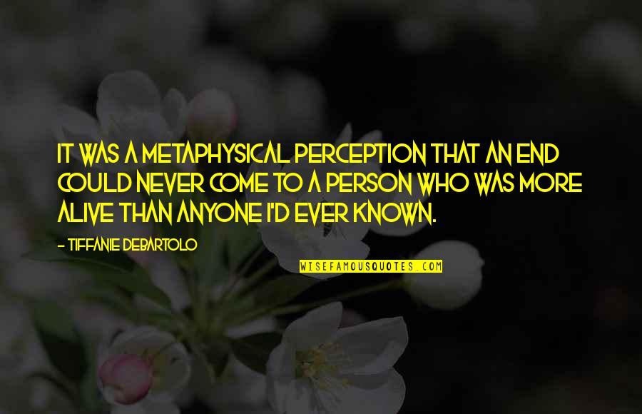 Tiffanie Debartolo Quotes By Tiffanie DeBartolo: It was a metaphysical perception that an end